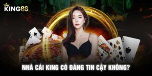 Nhà cái  king88 có đáng tin cậy không? 